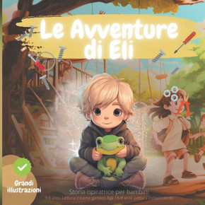STORIA ISPIRATRICE PER BAMBINI, Le Avventure di Eli: Insegna la fiducia in s?stessi, la creativit?e valori positivi.