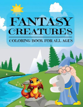 Fantasy Creatures: A Coloring Book for All Ages: Cute Magical Creatures with Patterned Frames