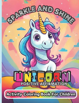 Sparkle and Shine: Unicorn positive Affirmation Activity: Coloring Book For Children Sparkle and Shine: Unicorn positive Affirmation Activity: Coloring Book For Children