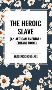 The Heroic Slave (an African American Heritage Book) The Heroic Slave (an African American Heritage Book)