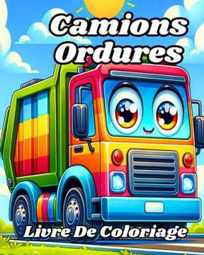 Livre de coloriage des Camions Ordures: Faciles et amusants camions poubelles ?colorier pour les enfants Livre de coloriage des Camions Ordures: Faciles et amusants camions poubelles ?colorier pour les enfants