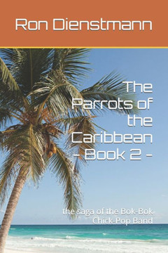 The Parrots of the Caribbean - Book 2 -: the saga of the Bok-Bok Chick-Pop Band