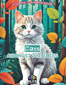 Cats Amongst the Trees: A Serene Coloring Book Tranquil Forest Scenes for Feline Enthusiasts Cats Amongst the Trees: A Serene Coloring Book Tranquil Forest Scenes for Feline Enthusiasts