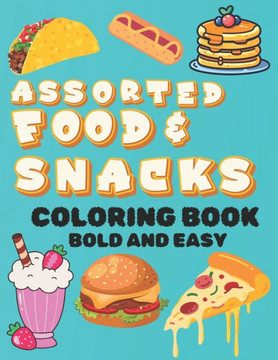 Assorted Food and Snacks Coloring Book: Bold and Easy Formats for Kids and Adults Alike (Bold and Simple Coloring Pages) Assorted Food and Snacks Coloring Book: Bold and Easy Formats for Kids and Adults Alike (Bold and Simple Coloring Pages)