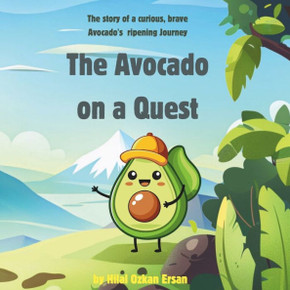 The Avocado on a Quest: The story of a curious, brave Avocado's ripening Journey