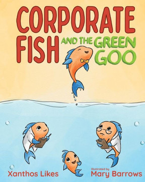 Corporate Fish and the Green Goo Corporate Fish and the Green Goo
