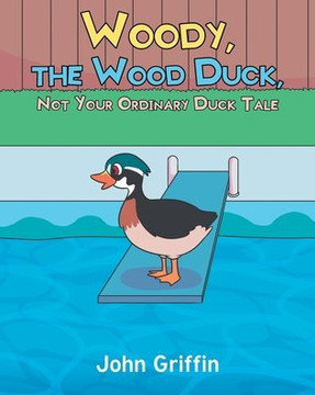 Woody, the Wood Duck, Not Your Ordinary Duck Tale Woody, the Wood Duck, Not Your Ordinary Duck Tale