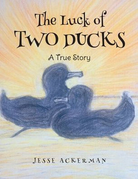 The Luck of Two Ducks: A True Story The Luck of Two Ducks: A True Story