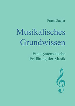 Musikalisches Grundwissen: Eine Systematische Erkl?ñrung Der Musik (German Edition)