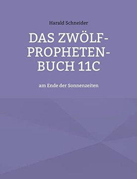 Das Zw??lf-Propheten-Buch 11C: Am Ende Der Sonnenzeiten (German Edition)