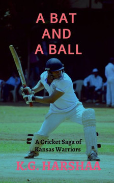 A Bat and a Ball: A cricket saga of Kansas Warriers A Bat and a Ball: A cricket saga of Kansas Warriers