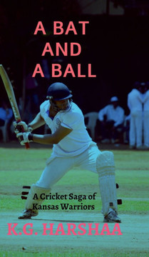 A Bat and a Ball: A cricket saga of Kansas Warriers A Bat and a Ball: A cricket saga of Kansas Warriers