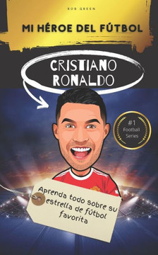 Mi h?oe del f?bol: Cristiano Ronaldo: Aprenda todo sobre su estrella de f?bol favorita