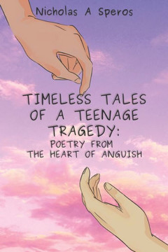 Timeless Tales of a Teenage Tragedy: Poetry From The Heart of Anguish