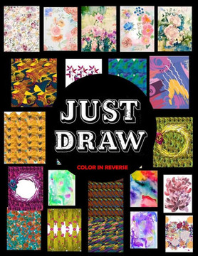 Just Draw: Color In Reverse Coloring Book Where You Draw The Lines On Colored Pages. Coloring Books for Adults, Men, Women, Teens