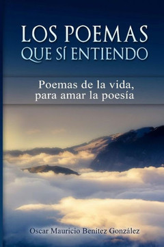 Los Poemas Que Si Entiendo: Poemas de la vida para amar la poes?