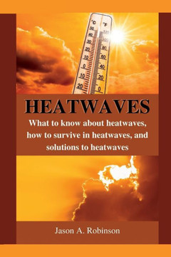 Heatwaves: What to know about heatwaves, how to survive in heatwaves, and solutions to heatwaves Heatwaves: What to know about heatwaves, how to survive in heatwaves, and solutions to heatwaves