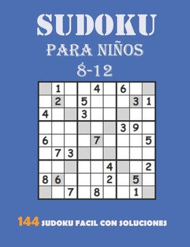 Sudoku Para Ni?s 8-12: 144 Sudoku F?il Con Soluciones: Sudokus Para Ni?s DE 8 a 12 a?s