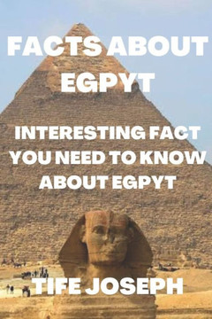 Facts about Egypt: Interesting Fact You Need to Know about Egypt Facts about Egypt: Interesting Fact You Need to Know about Egypt