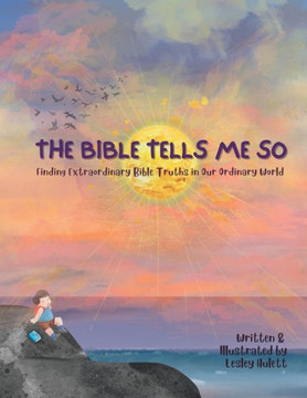 The Bible Tells Me So: Finding Extraordinary Bible Truths in Our Ordinary World.