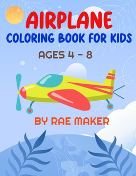 Airplane Coloring Book for Kids Ages 4 - 8 Airplane Coloring Book for Kids Ages 4 - 8