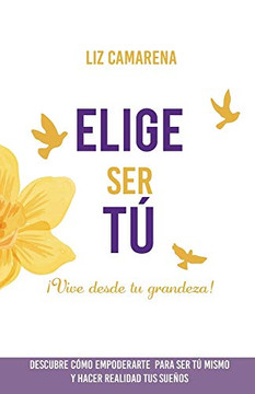 Elige Ser T??: ?Ívive Desde Tu Grandeza! (Spanish Edition)