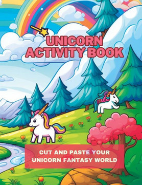 Unicorn Activity Book, Cut and Paste your Fantasy Worlds: Practice Scissor Skills for Kids Ages 6-10