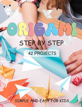 ORIGAMI for Kids: Origami paper crafts step by step Simple and Easy for beginner 42 projects ORIGAMI for Kids: Origami paper crafts step by step Simple and Easy for beginner 42 projects