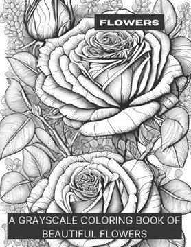 Flowers: A Grayscale Coloring Book of Beautiful Flowers