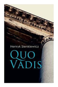 Quo Vadis: A Story of St. Peter in Rome in the Reign of Emperor Nero Quo Vadis: A Story of St. Peter in Rome in the Reign of Emperor Nero