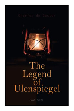 The Legend Of Ulenspiegel (Vol. 1&2): Heroical, Joyous, And Glorious Adventures In The Land Of Flanders And Elsewhere