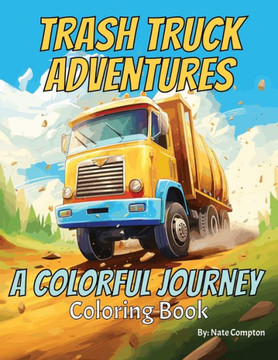 Trash Truck Adventures: A Colorful Journey Coloring Book: Roadtrip Activity For Kids