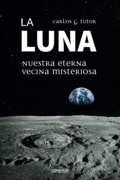 La Luna. Nuestra eterna vecina misteriosa (Spanish Edition) La Luna. Nuestra eterna vecina misteriosa (Spanish Edition)