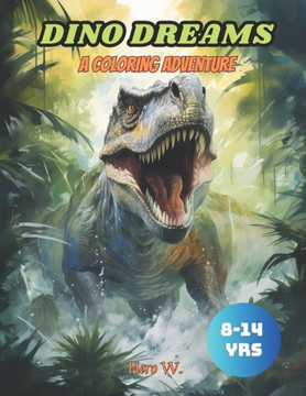 Dino Dreams: A Coloring Adventure: Dinosaur coloring book for kids 8-14 years Dino Dreams: A Coloring Adventure: Dinosaur coloring book for kids 8-14 years