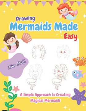 Drawing Mermaids Made Easy: A Simple Approach to Creating Magical Mermaids