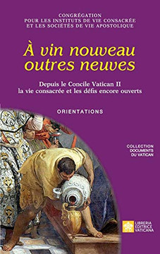À vin nouveau outres neuves. Depuis le Concile Vatican II la vie consacrée et les défis encore ouverts. Orientations (Documents Du Vatican) (French Edition) À vin nouveau outres neuves. Depuis le Concile Vatican II la vie consacrée et les défis encore ouverts. Orientations (Documents Du Vatican) (French Edition)