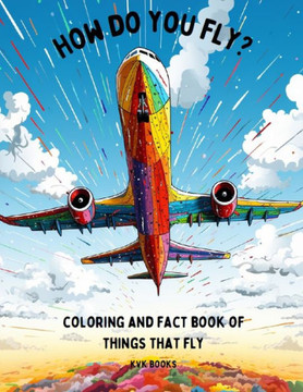 How Do You Fly: Coloring and Fact Book of Things That Fly
