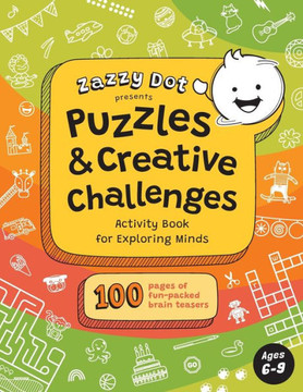 Zazzy Dot Presents Puzzles & Creative Challenges: Activity Book for Exploring Minds Ages 6-9