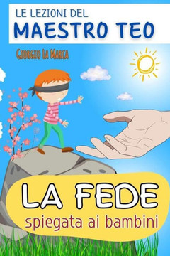 La fede spiegata ai bambini: Le lezioni del maestro Teo