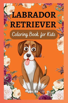Labrador Retriever Coloring Book for Kids: Coloring Pages for Kids with ADHD