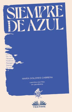 Siempre De Azul. Cuentos Escritos En Pandemia Siempre De Azul. Cuentos Escritos En Pandemia