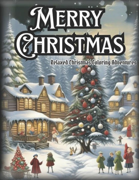 Merry Christmas: A Relaxing Christmas Coloring Adventure For Adults And Teens Merry Christmas: A Relaxing Christmas Coloring Adventure For Adults And Teens