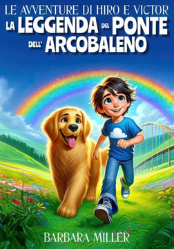 Le Avventure di Hiro e Victor - La Leggenda del Ponte dell'Arcobaleno: Amicizia, Mistero e Magia in un Viaggio Indimenticabile Le Avventure di Hiro e Victor - La Leggenda del Ponte dell'Arcobaleno: Amicizia, Mistero e Magia in un Viaggio Indimenticabile