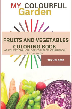 My Colourful Garden: Fruits and vegetables coloring book for kids, teens and adults