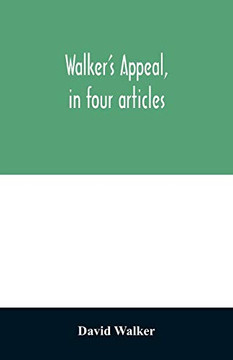 Walker's appeal, in four articles,: together with a preamble to the colored citizens of the world, but in particular and very expressly to those of ... the state of Massachusetts, Sept. 28th, 1829