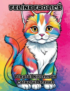 Feline Frolics: Playful Kittens in Colorful Scenes