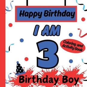 I am 3 Happy Birthday Book for Boys- Happy Birthday Activity/Coloring Book for Kids