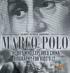 Marco Polo: The Boy Who Explored China Biography for Kids 9-12 Children's Historical Biographies