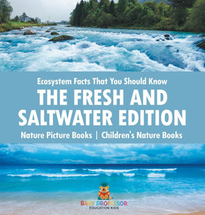 Ecosystem Facts That You Should Know - The Fresh and Saltwater Edition - Nature Picture Books Children's Nature Books