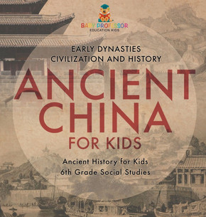 Ancient China for Kids - Early Dynasties, Civilization and History Ancient History for Kids 6th Grade Social Studies